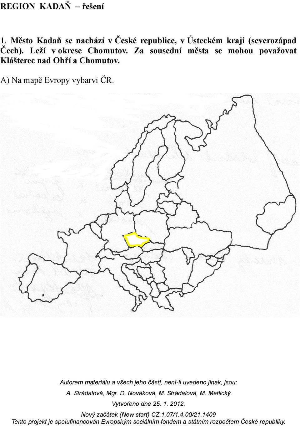 kraji (severozápad Čech). Leží v okrese Chomutov.