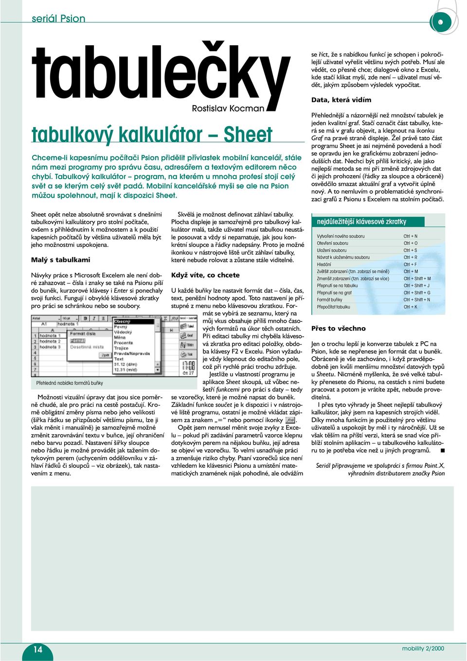 Mobilní kancelářské myši se ale na Psion můžou spolehnout, mají k dispozici Sheet. se říct, že s nabídkou funkcí je schopen i pokročilejší uživatel vyřešit většinu svých potřeb.