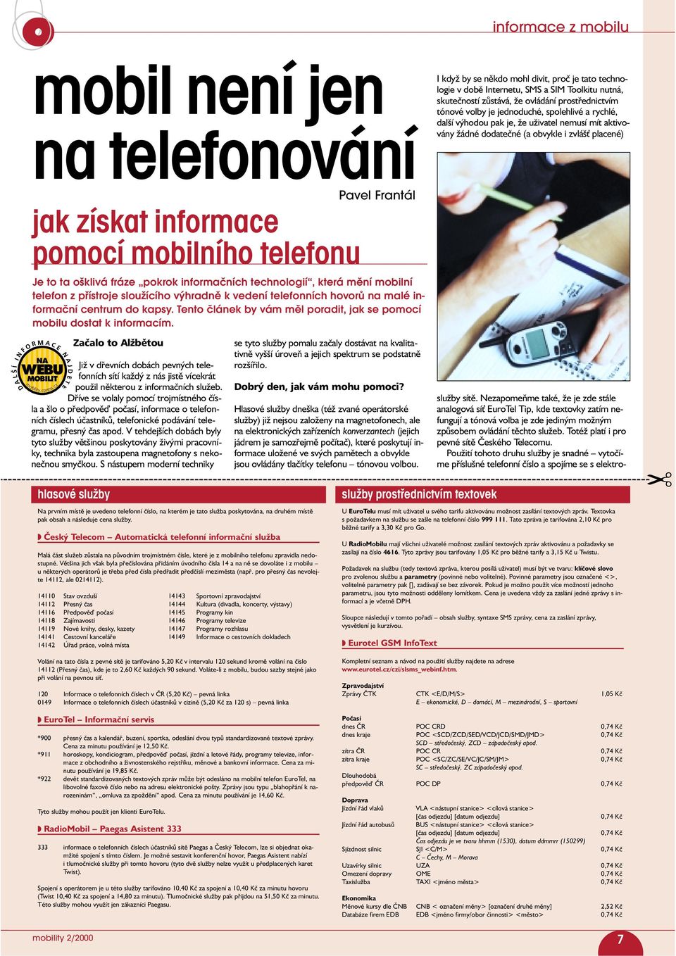 telefonu Je to ta ošklivá fráze pokrok informačních technologií, která mění mobilní telefon z přístroje sloužícího výhradně k vedení telefonních hovorů na malé informační centrum do kapsy.