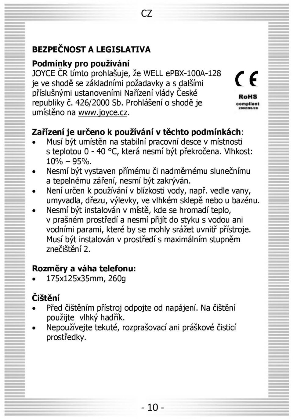 Zařízení je určeno k používání v těchto podmínkách: Musí být umístěn na stabilní pracovní desce v místnosti s teplotou 0-40 C, která nesmí být překročena. Vlhkost: 10% 95%.