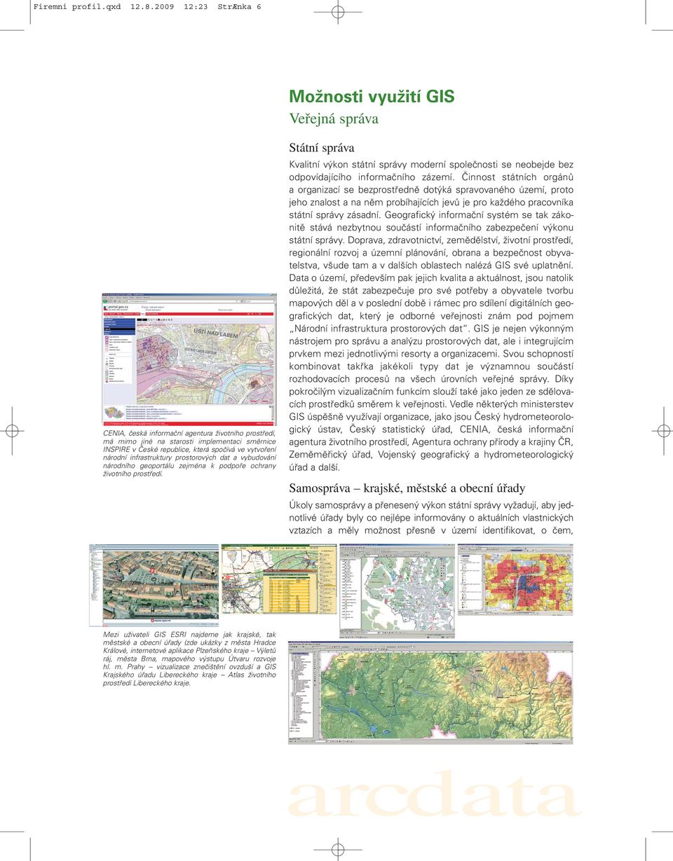 ve vytvoření národní infrastruktury prostorových dat a vybudování národního geoportálu zejména k podpoře ochrany životního prostředí.