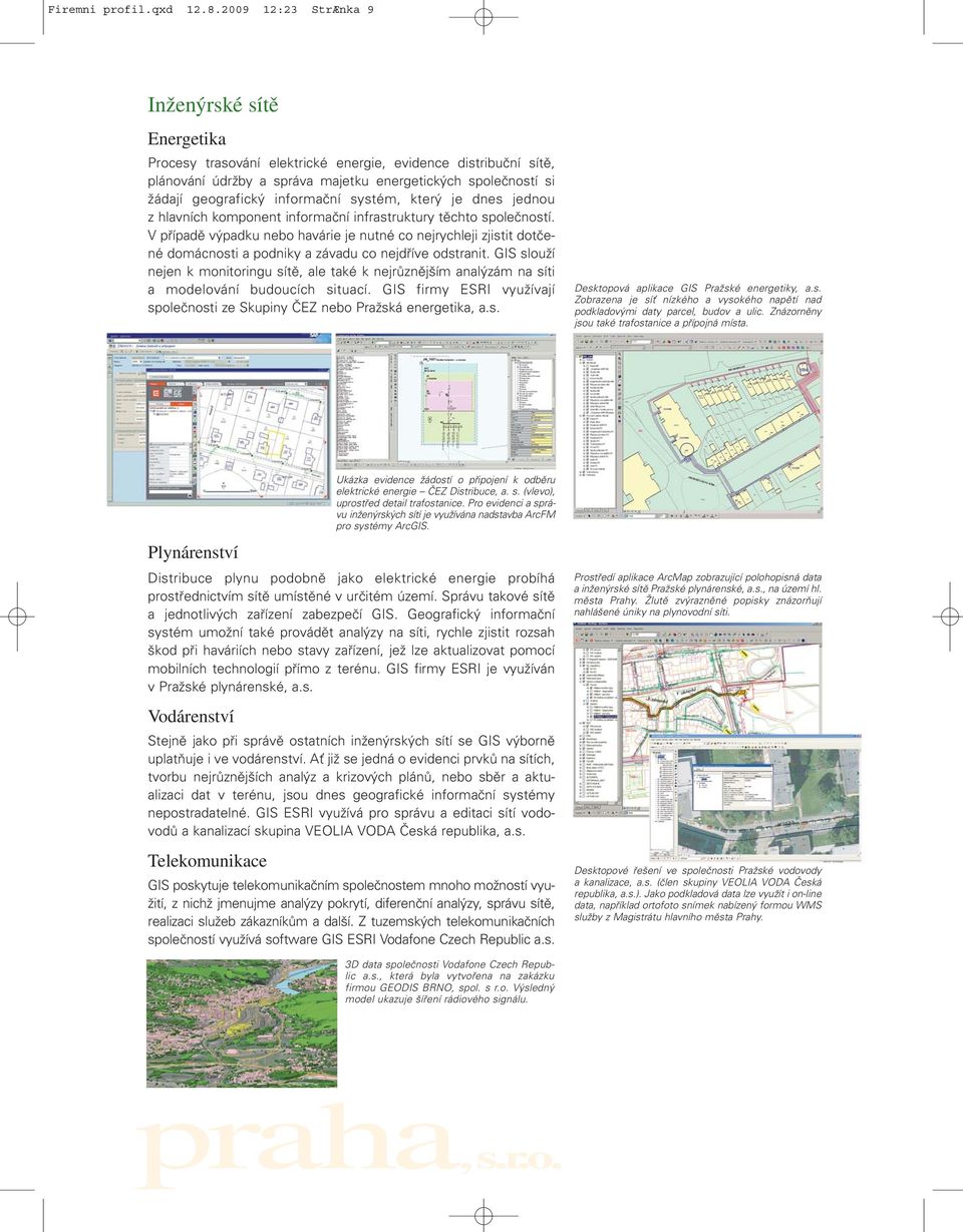 informační systém, který je dnes jednou z hlavních komponent informační infrastruktury těchto společností.