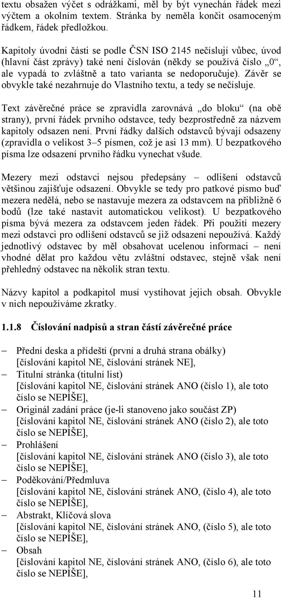 Závěr se obvykle také nezahrnuje do Vlastního textu, a tedy se nečísluje.