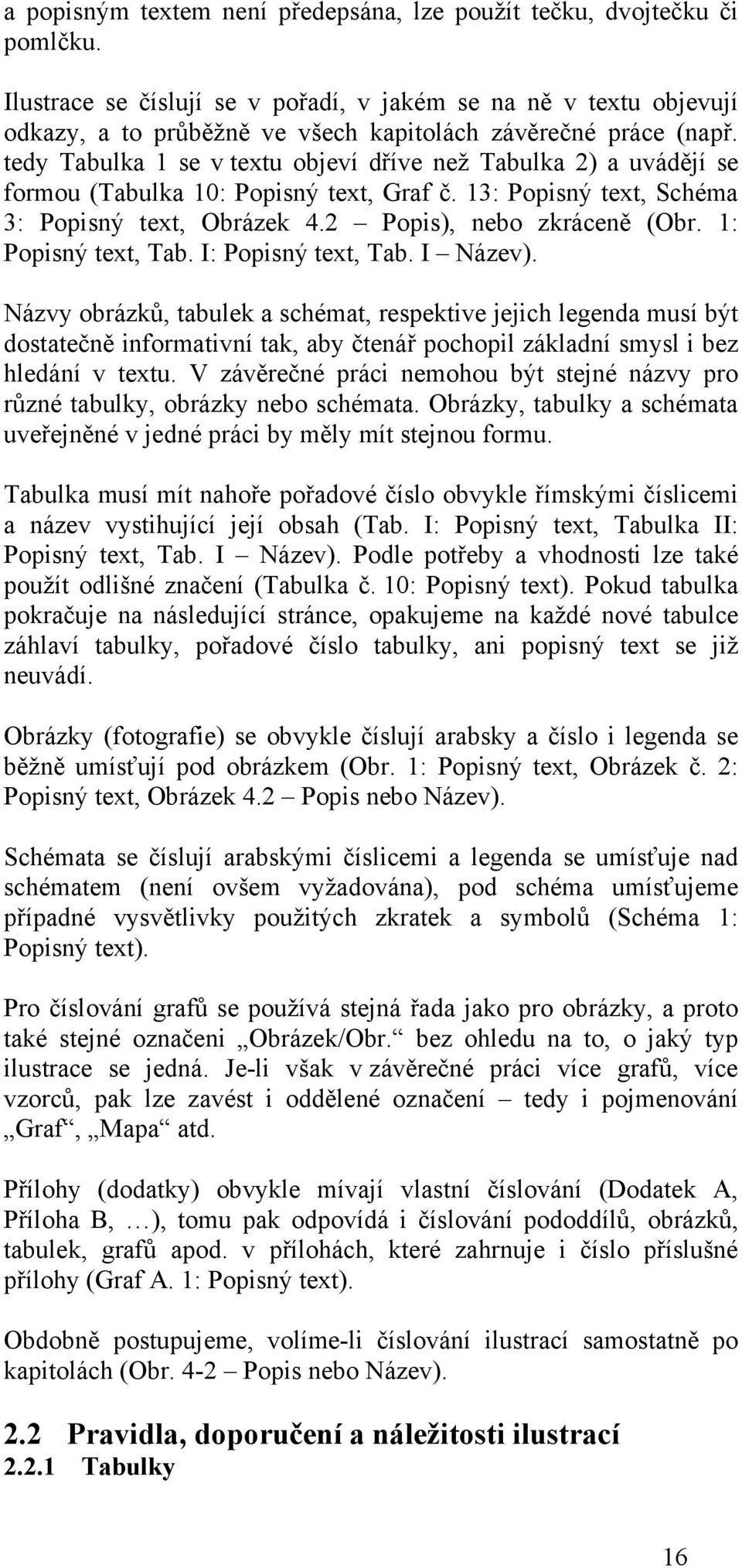 tedy Tabulka 1 se v textu objeví dříve než Tabulka 2) a uvádějí se formou (Tabulka 10: Popisný text, Graf č. 13: Popisný text, Schéma 3: Popisný text, Obrázek 4.2 Popis), nebo zkráceně (Obr.