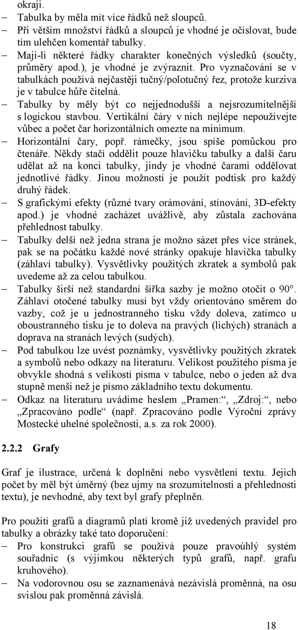 Pro vyznačování se v tabulkách používá nejčastěji tučný/polotučný řez, protože kurziva je v tabulce hůře čitelná. Tabulky by měly být co nejjednodušší a nejsrozumitelnější s logickou stavbou.