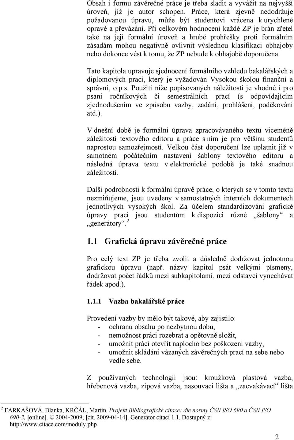 Při celkovém hodnocení každé ZP je brán zřetel také na její formální úroveň a hrubé prohřešky proti formálním zásadám mohou negativně ovlivnit výslednou klasifikaci obhajoby nebo dokonce vést k tomu,