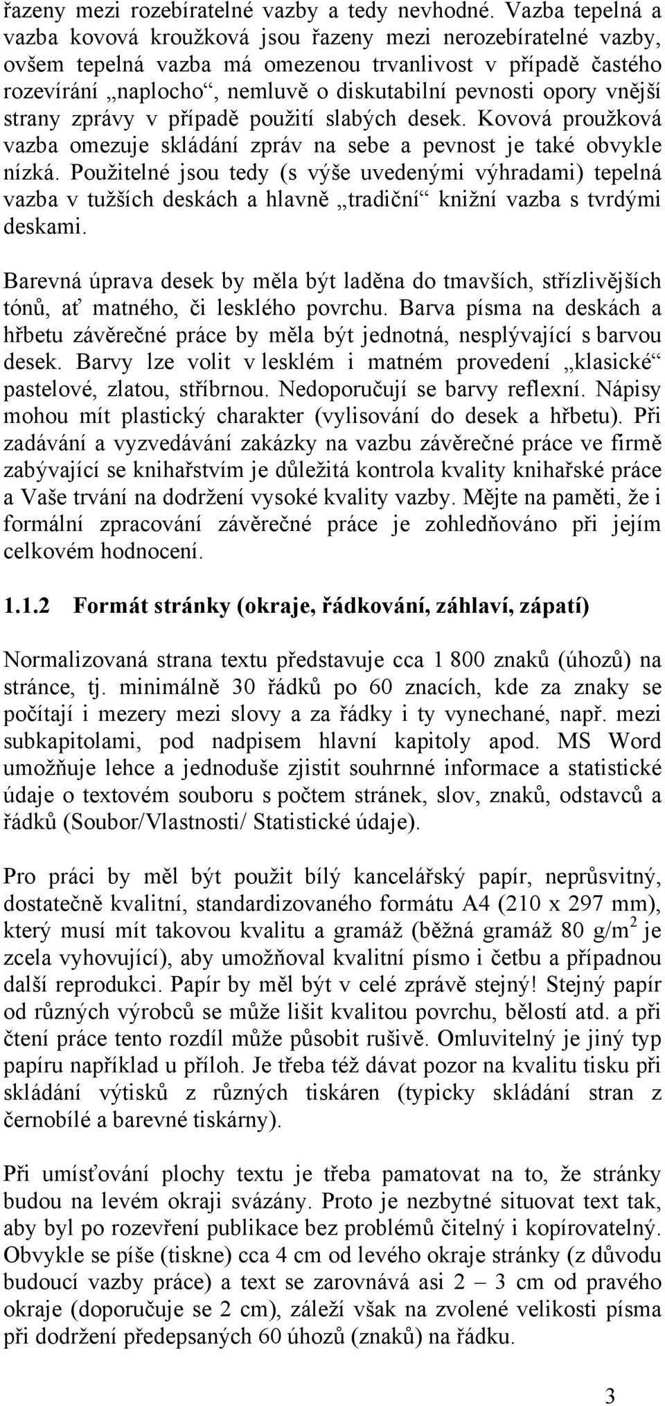 vnější strany zprávy v případě použití slabých desek. Kovová proužková vazba omezuje skládání zpráv na sebe a pevnost je také obvykle nízká.