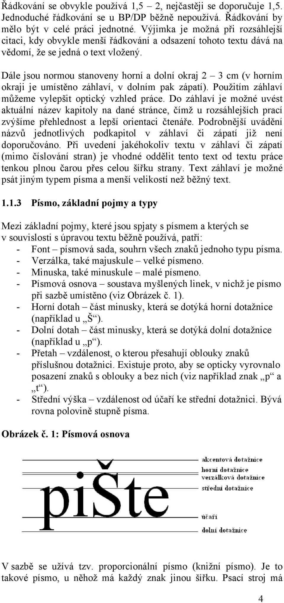 Dále jsou normou stanoveny horní a dolní okraj 2 3 cm (v horním okraji je umístěno záhlaví, v dolním pak zápatí). Použitím záhlaví můžeme vylepšit optický vzhled práce.