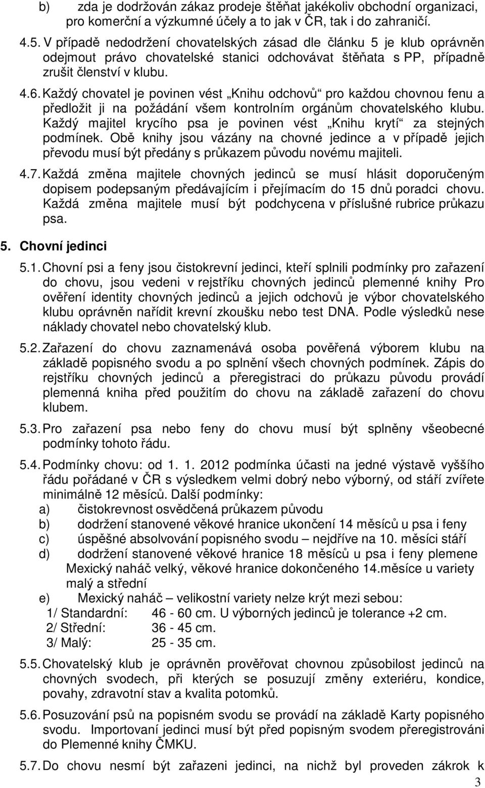 Každý chovatel je povinen vést Knihu odchovů pro každou chovnou fenu a předložit ji na požádání všem kontrolním orgánům chovatelského klubu.