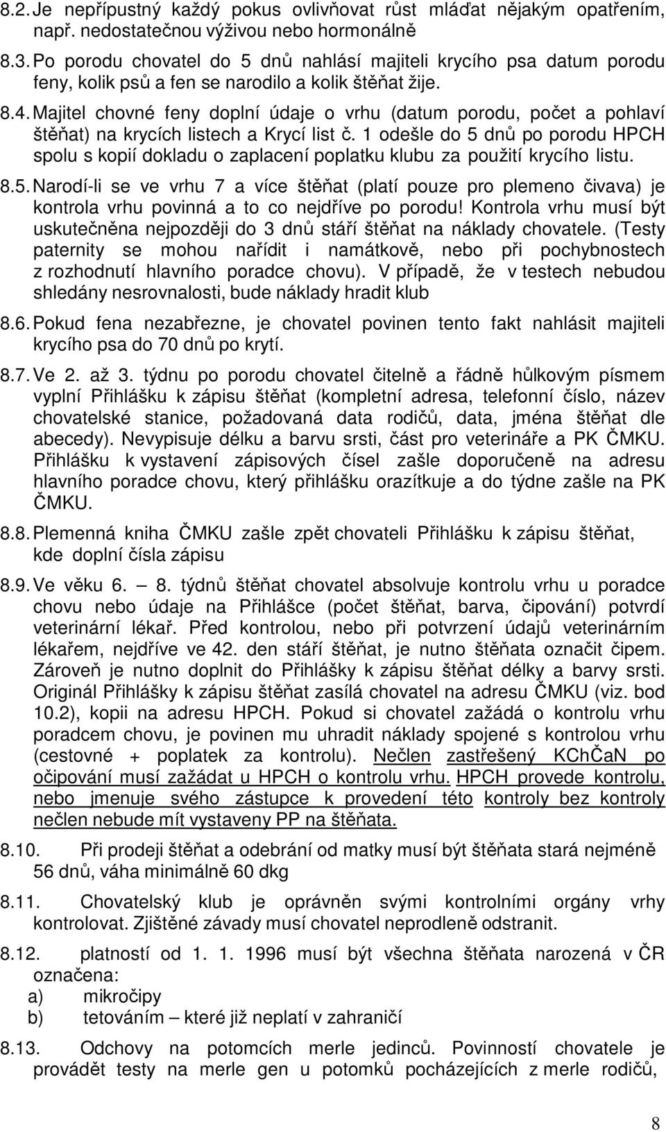 Majitel chovné feny doplní údaje o vrhu (datum porodu, počet a pohlaví štěňat) na krycích listech a Krycí list č.