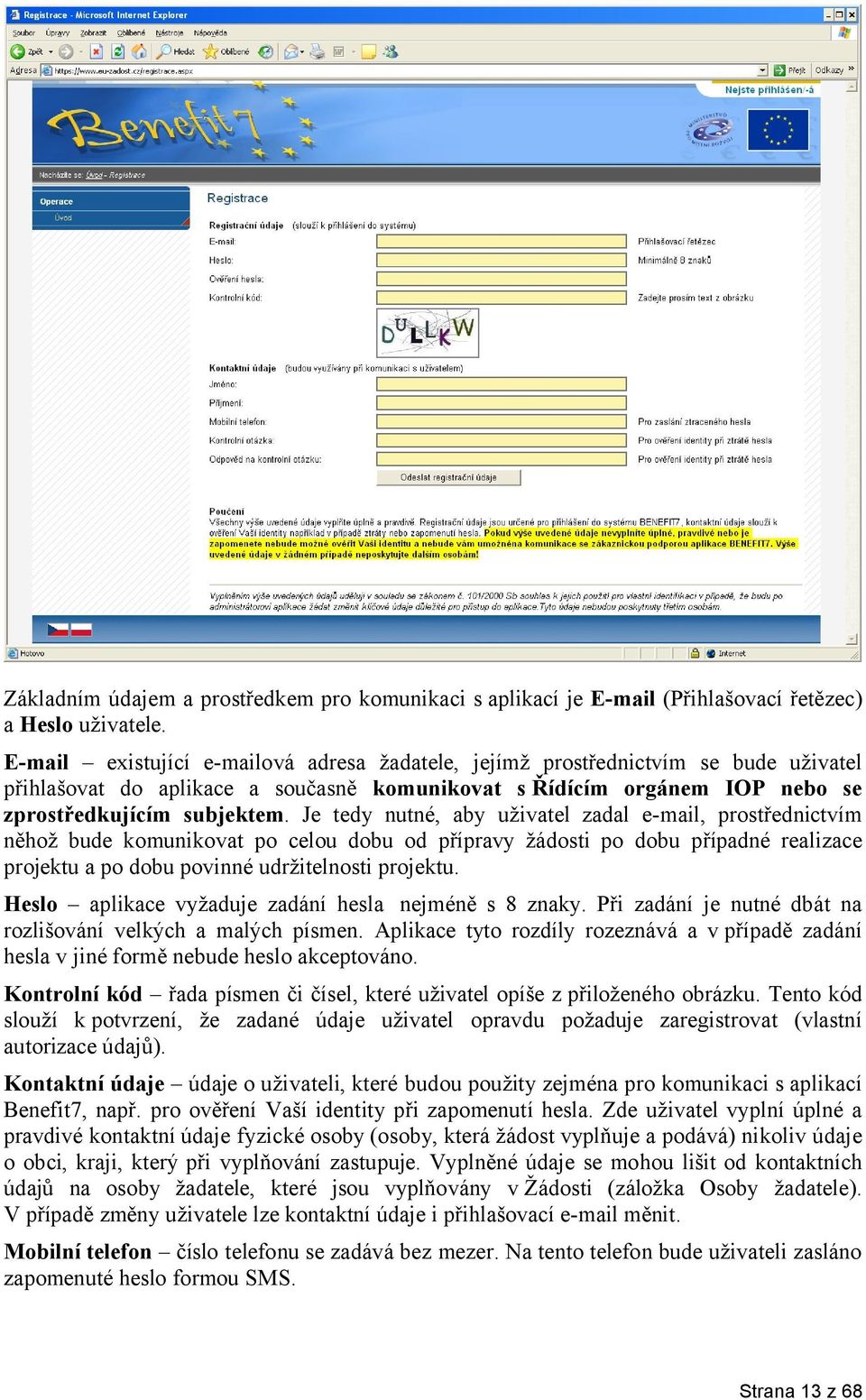 Je tedy nutné, aby uživatel zadal e-mail, prostřednictvím něhož bude komunikovat po celou dobu od přípravy žádosti po dobu případné realizace projektu a po dobu povinné udržitelnosti projektu.