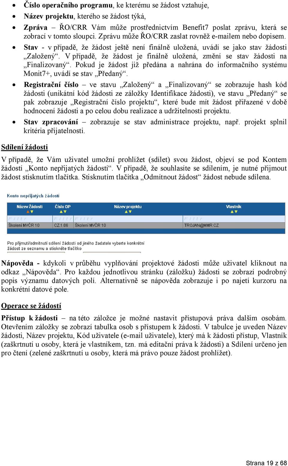 V případě, že žádost je finálně uložená, změní se stav žádosti na Finalizovaný. Pokud je žádost již předána a nahrána do informačního systému Monit7+, uvádí se stav Předaný.