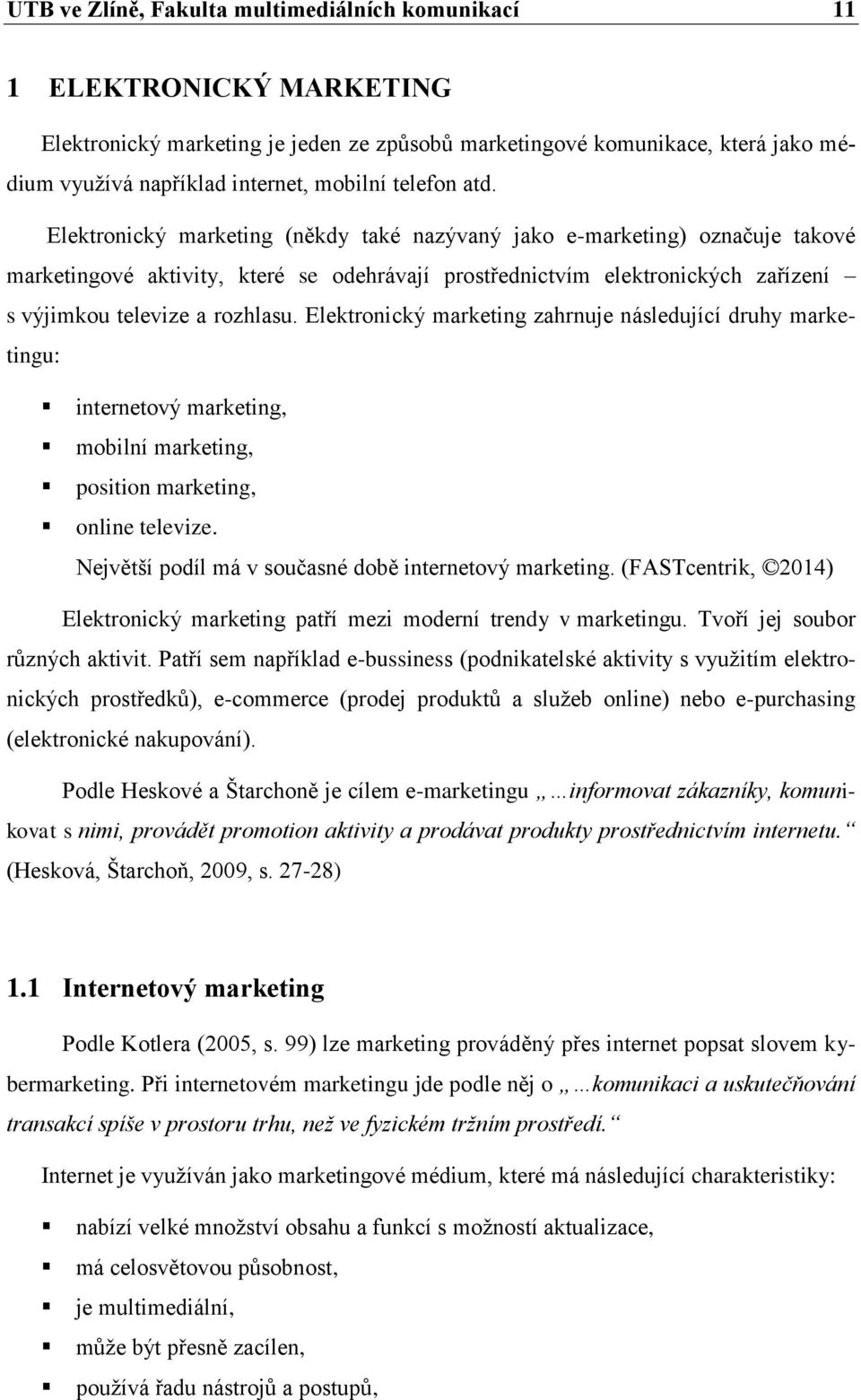 Elektronický marketing (někdy také nazývaný jako e-marketing) označuje takové marketingové aktivity, které se odehrávají prostřednictvím elektronických zařízení s výjimkou televize a rozhlasu.