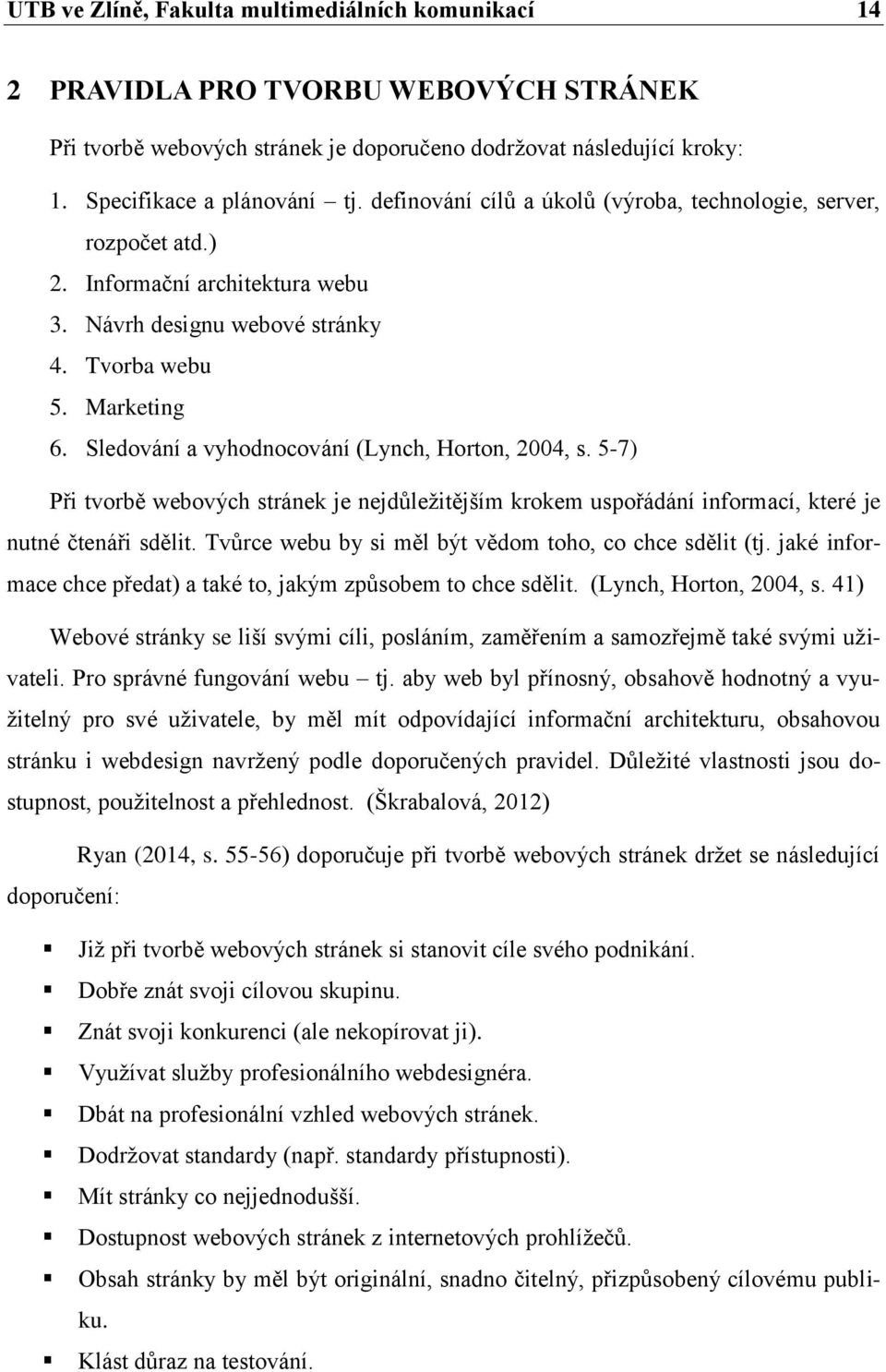 Sledování a vyhodnocování (Lynch, Horton, 2004, s. 5-7) Při tvorbě webových stránek je nejdůležitějším krokem uspořádání informací, které je nutné čtenáři sdělit.