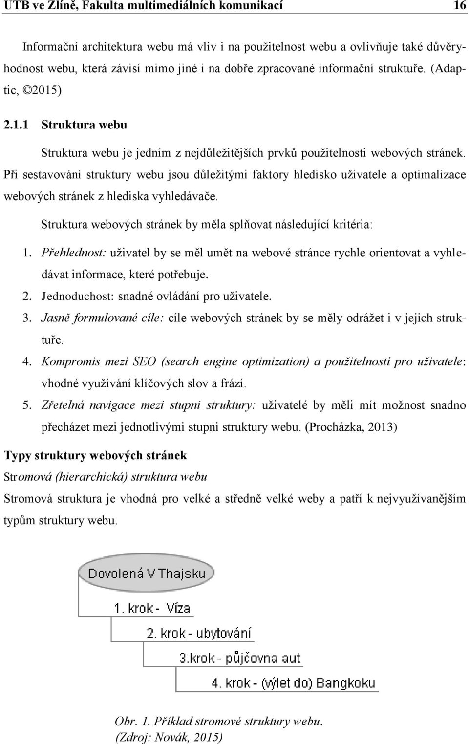 Při sestavování struktury webu jsou důležitými faktory hledisko uživatele a optimalizace webových stránek z hlediska vyhledávače. Struktura webových stránek by měla splňovat následující kritéria: 1.