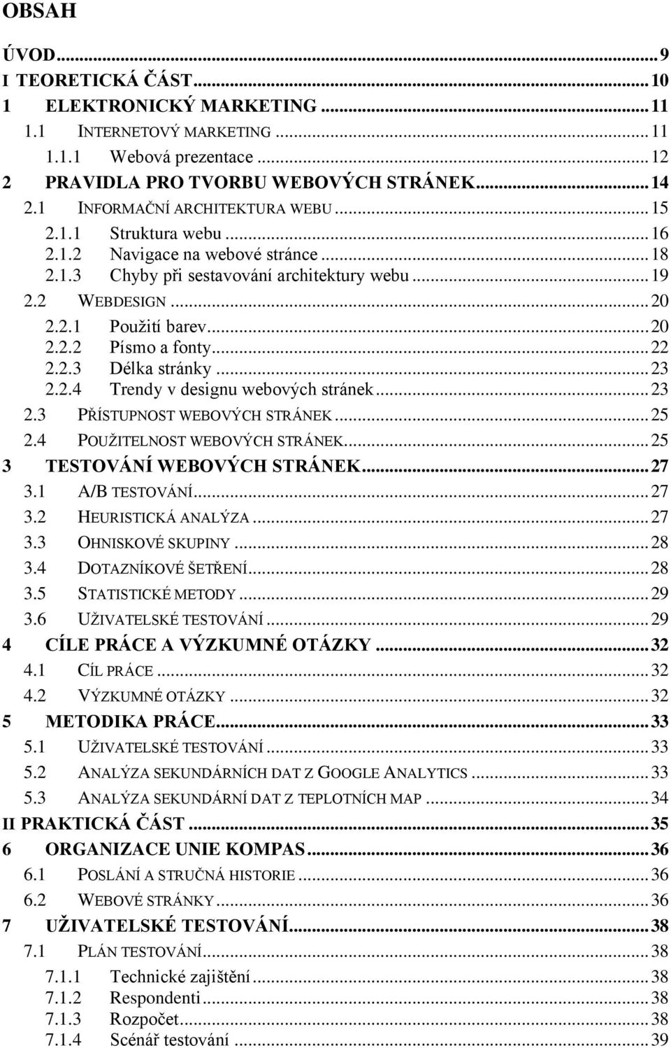 .. 20 2.2.2 Písmo a fonty... 22 2.2.3 Délka stránky... 23 2.2.4 Trendy v designu webových stránek... 23 2.3 PŘÍSTUPNOST WEBOVÝCH STRÁNEK... 25 2.4 POUŽITELNOST WEBOVÝCH STRÁNEK.