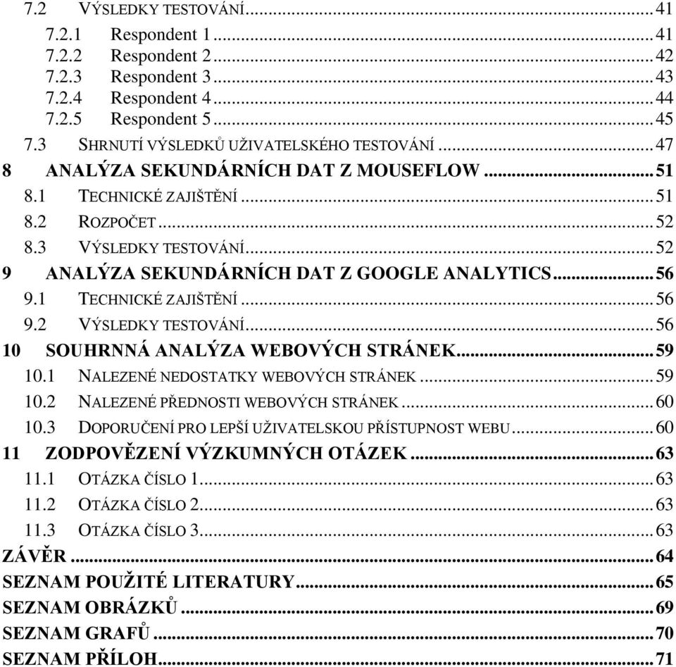 1 TECHNICKÉ ZAJIŠTĚNÍ... 56 9.2 VÝSLEDKY TESTOVÁNÍ... 56 10 SOUHRNNÁ ANALÝZA WEBOVÝCH STRÁNEK... 59 10.1 NALEZENÉ NEDOSTATKY WEBOVÝCH STRÁNEK... 59 10.2 NALEZENÉ PŘEDNOSTI WEBOVÝCH STRÁNEK... 60 10.