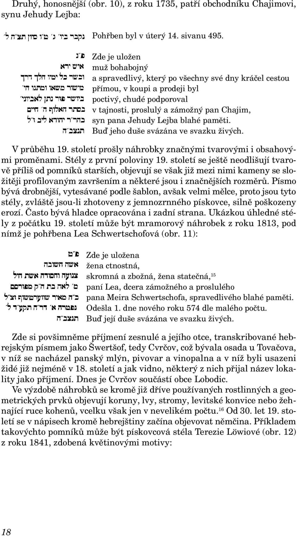 Lejba blahé paměti. Buď jeho duše svázána ve svazku živých. V průběhu 19. století prošly náhrobky značnými tvarovými i obsahovými proměnami. Stély z první poloviny 19.