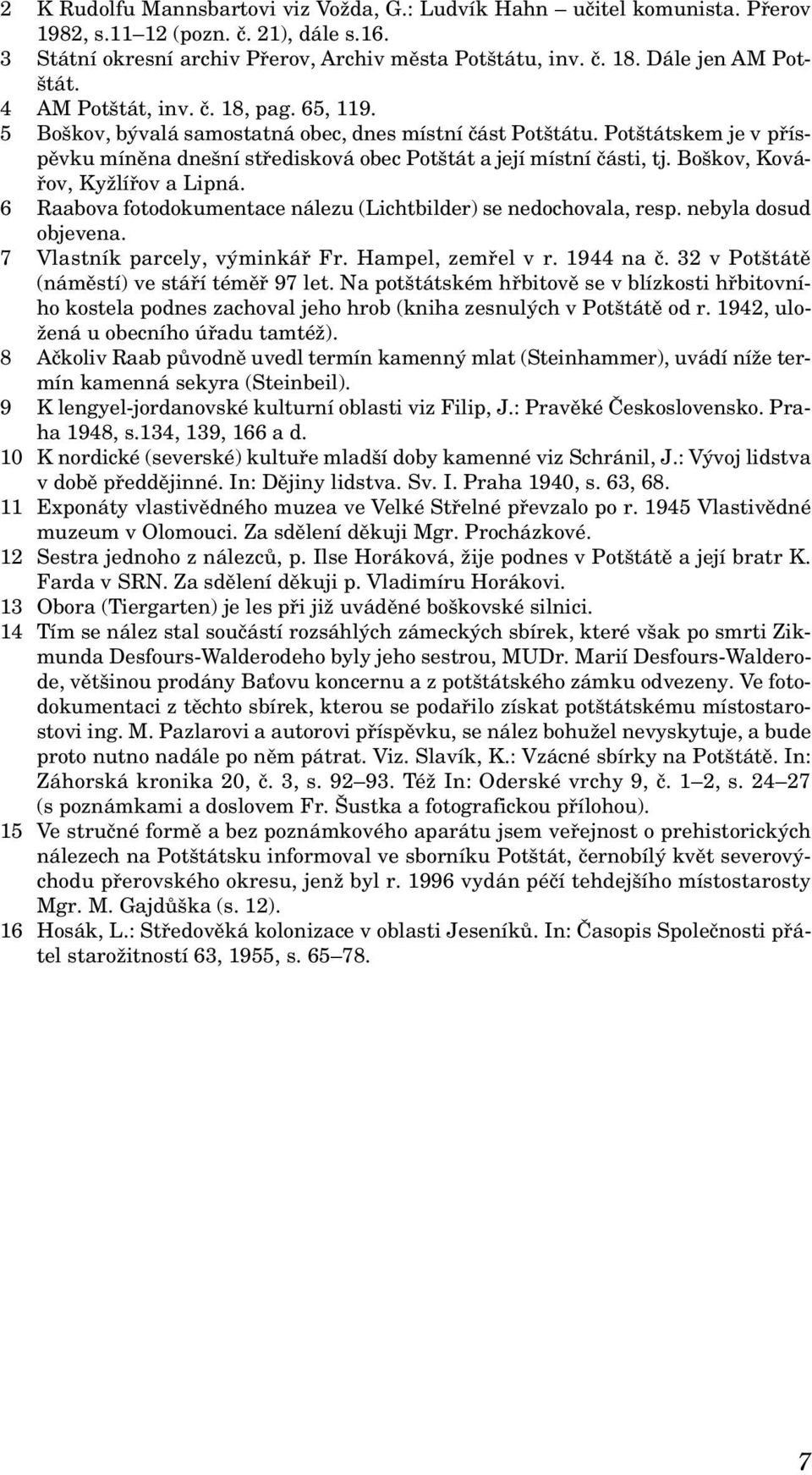 Potštátskem je v příspěvku míněna dnešní středisková obec Potštát a její místní části, tj. Boškov, Kovářov, Kyžlířov a Lipná. 6 Raabova fotodokumentace nálezu (Lichtbilder) se nedochovala, resp.