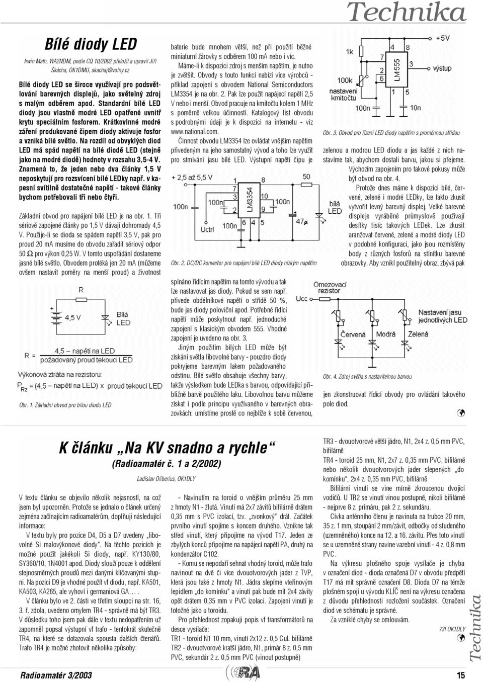 Standardní bílé LED diody jsou vlastnì modré LED opatøené uvnitø krytu speciálním fosforem. Krátkovlnné modré záøení produkované èipem diody aktivuje fosfor a vzniká bílé svìtlo.