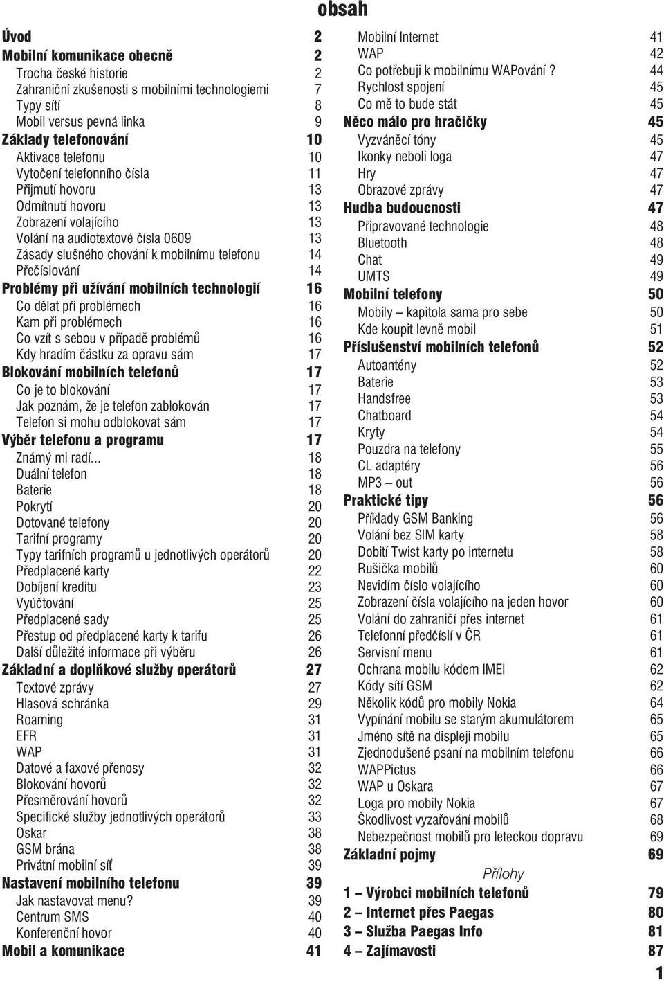 Problémy při užívání mobilních technologií 16 Co dělat při problémech 16 Kam při problémech 16 Co vzít s sebou v případě problémů 16 Kdy hradím částku za opravu sám 17 Blokování mobilních telefonů 17
