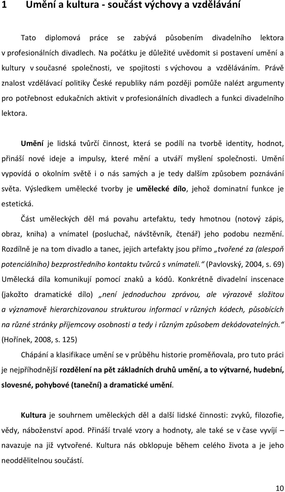 Právě znalost vzdělávací politiky České republiky nám později pomůže nalézt argumenty pro potřebnost edukačních aktivit v profesionálních divadlech a funkci divadelního lektora.