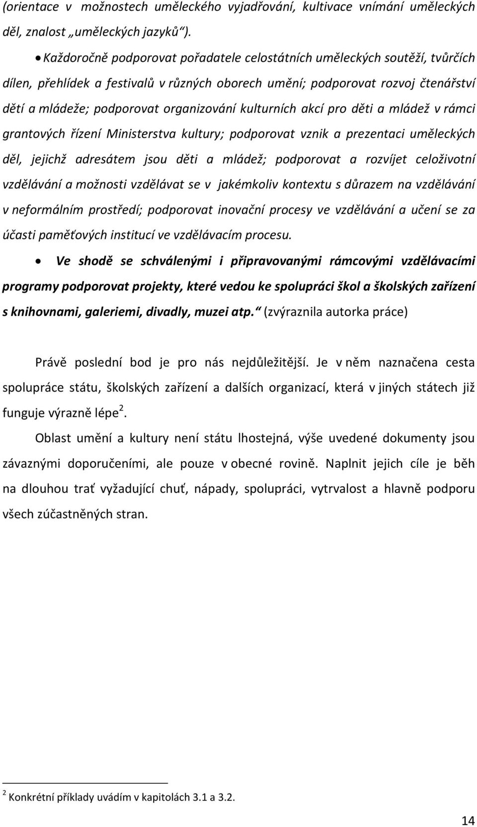 kulturních akcí pro děti a mládež v rámci grantových řízení Ministerstva kultury; podporovat vznik a prezentaci uměleckých děl, jejichž adresátem jsou děti a mládež; podporovat a rozvíjet celoživotní