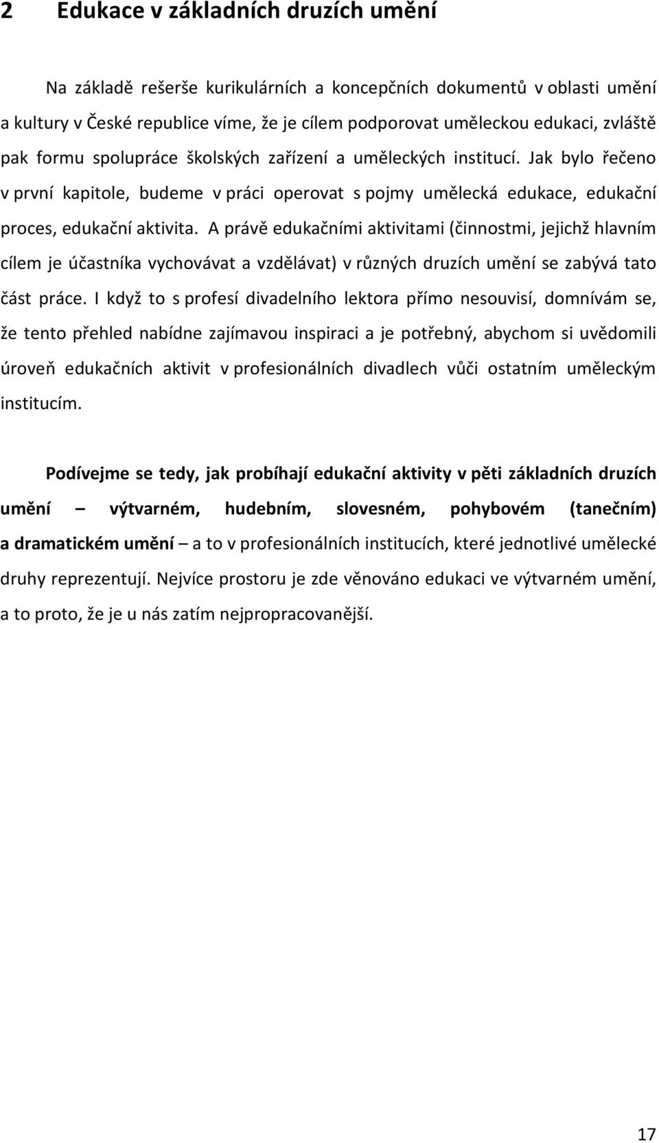 A právě edukačními aktivitami (činnostmi, jejichž hlavním cílem je účastníka vychovávat a vzdělávat) v různých druzích umění se zabývá tato část práce.