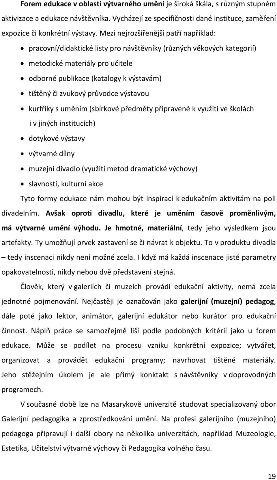 průvodce výstavou kurfříky s uměním (sbírkové předměty připravené k využití ve školách i v jiných institucích) dotykové výstavy výtvarné dílny muzejní divadlo (využití metod dramatické výchovy)