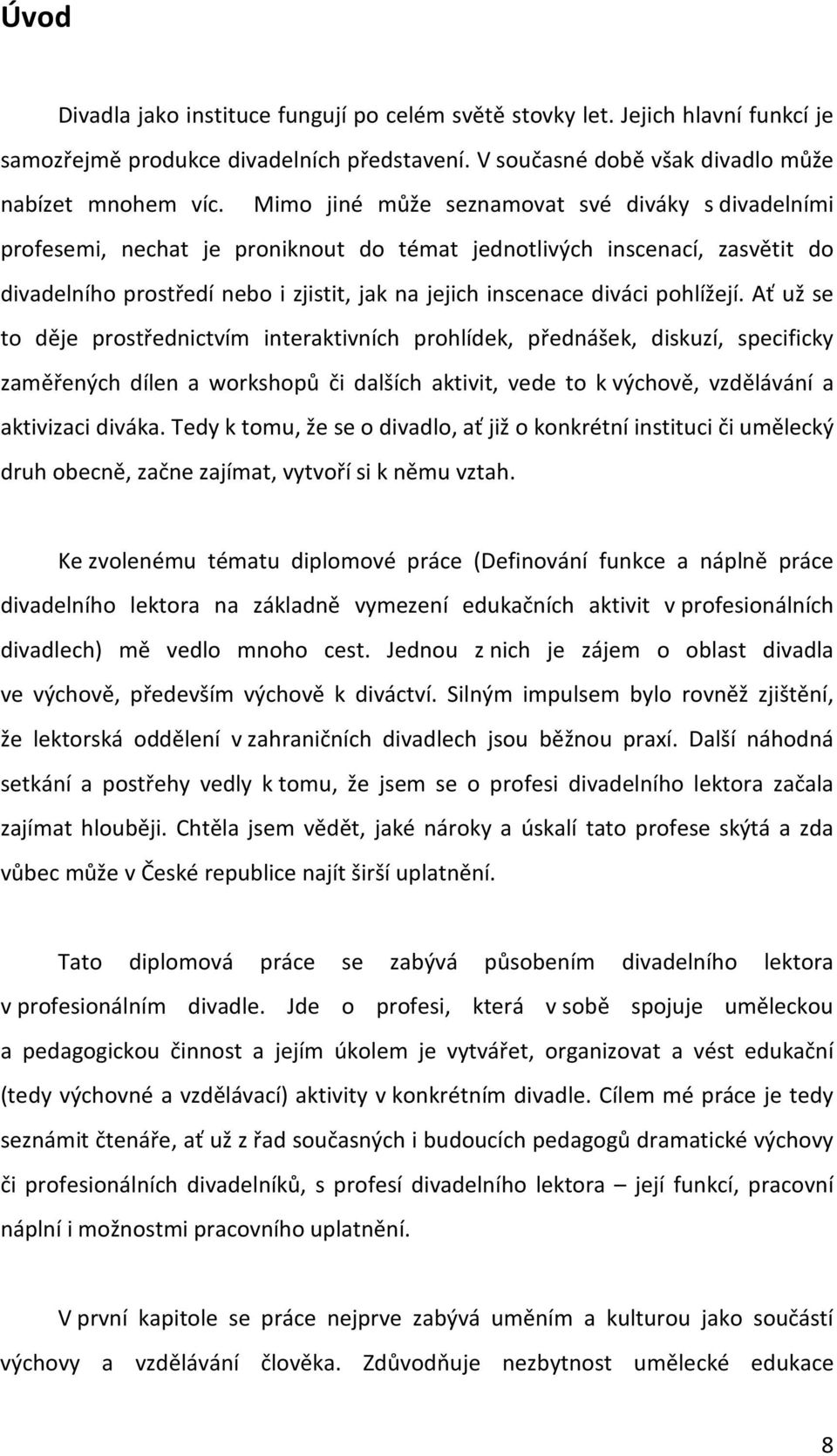 pohlížejí. Ať už se to děje prostřednictvím interaktivních prohlídek, přednášek, diskuzí, specificky zaměřených dílen a workshopů či dalších aktivit, vede to k výchově, vzdělávání a aktivizaci diváka.