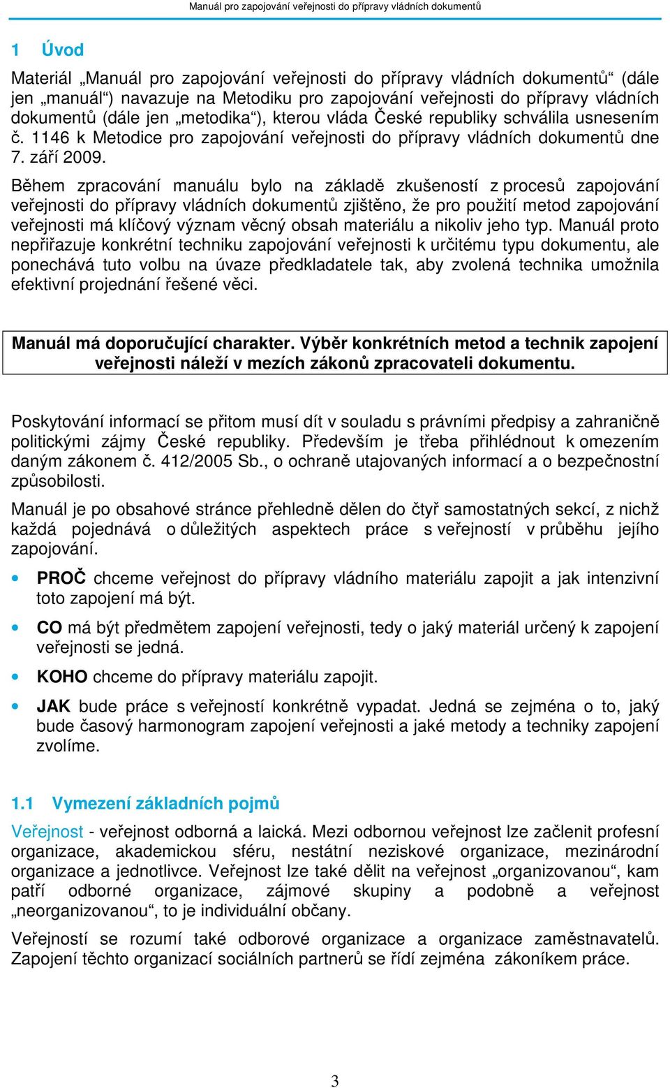 Během zpracování manuálu bylo na základě zkušeností z procesů zapojování veřejnosti do přípravy vládních dokumentů zjištěno, že pro použití metod zapojování veřejnosti má klíčový význam věcný obsah