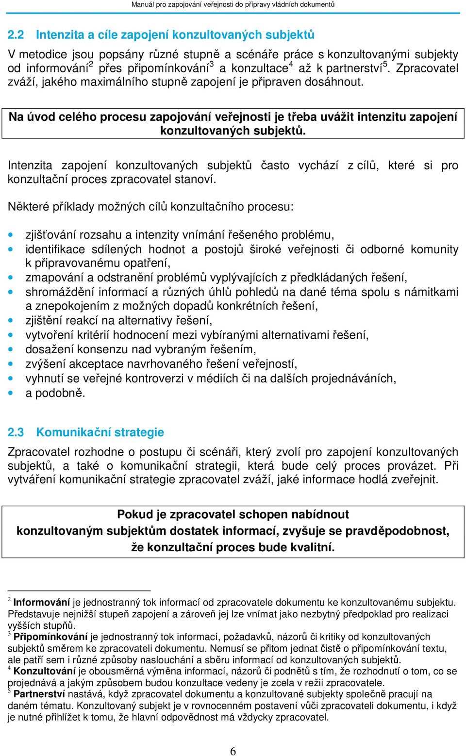 Intenzita zapojení konzultovaných subjektů často vychází z cílů, které si pro konzultační proces zpracovatel stanoví.