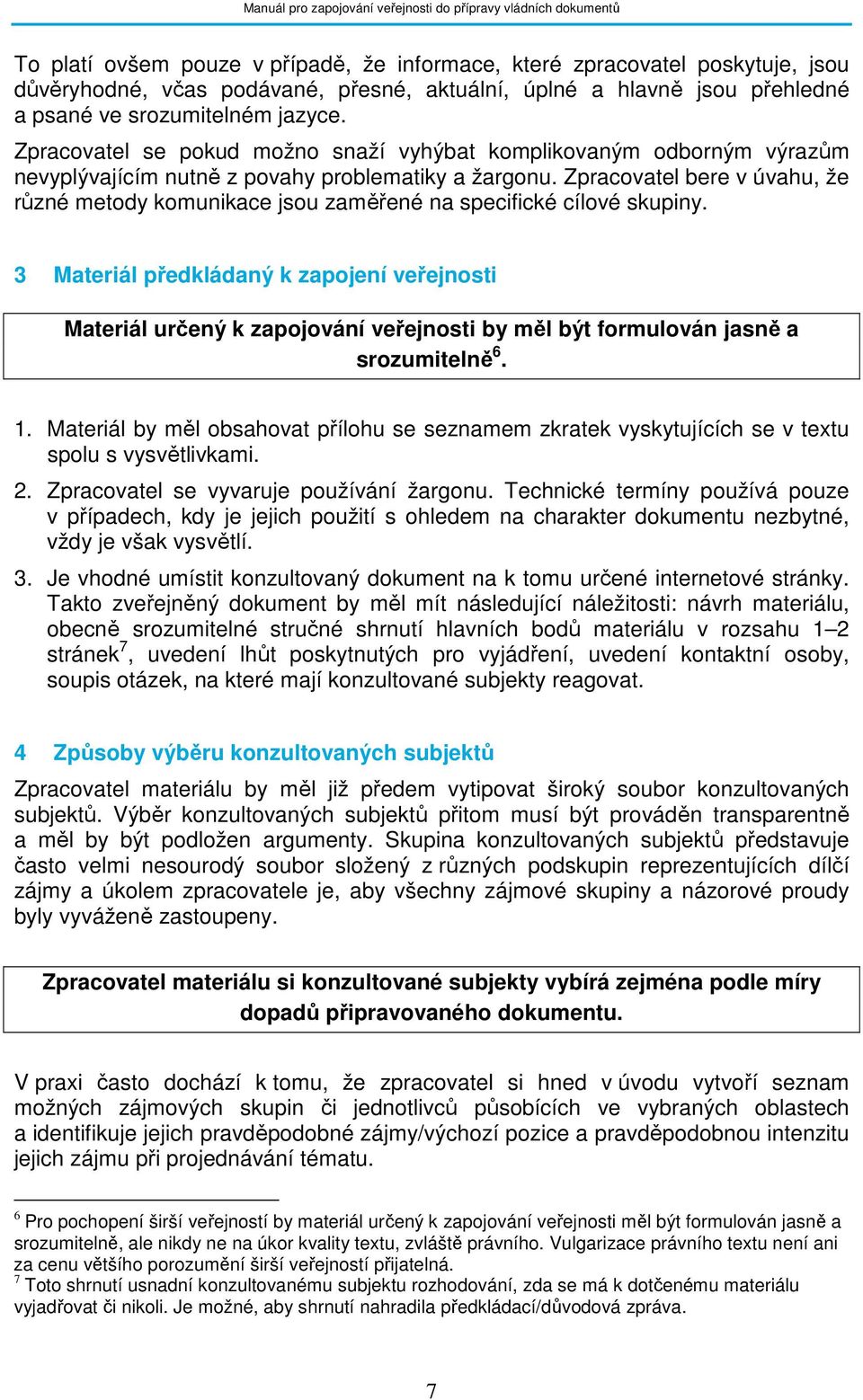 Zpracovatel bere v úvahu, že různé metody komunikace jsou zaměřené na specifické cílové skupiny.