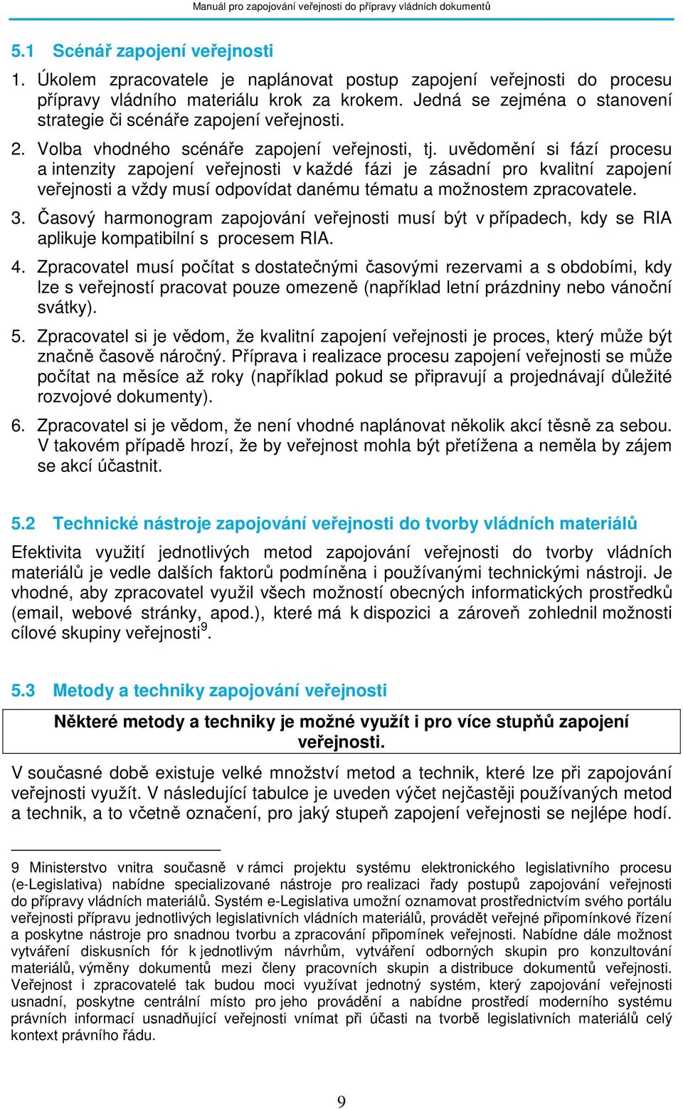 uvědomění si fází procesu a intenzity zapojení veřejnosti v každé fázi je zásadní pro kvalitní zapojení veřejnosti a vždy musí odpovídat danému tématu a možnostem zpracovatele. 3.