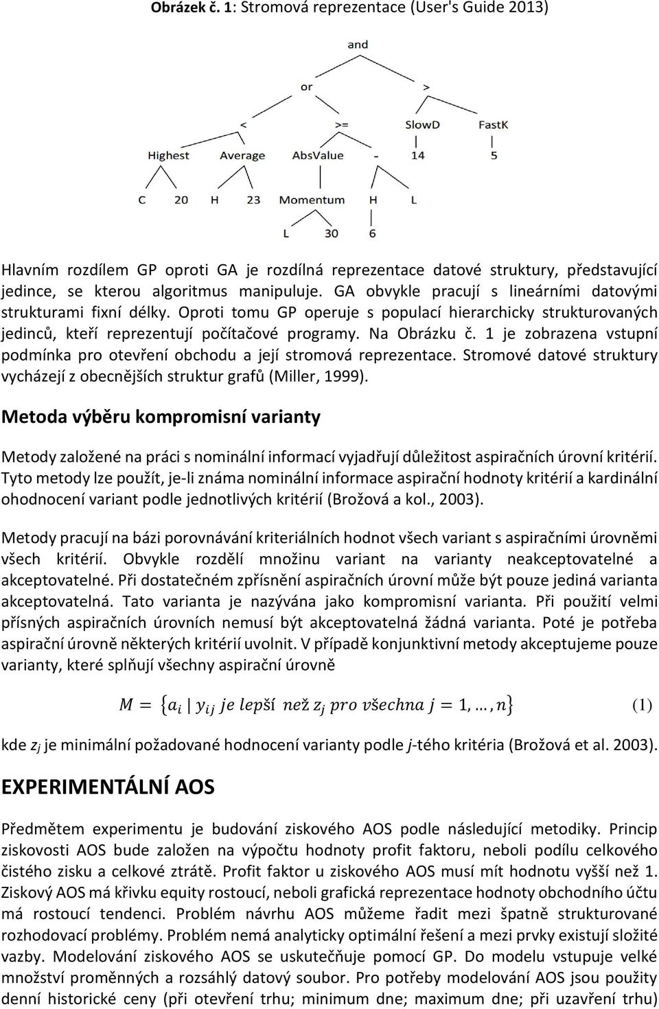 1 je zobrazena vstupní podmínka pro otevření obchodu a její stromová reprezentace. Stromové datové struktury vycházejí z obecnějších struktur grafů (Miller, 1999).