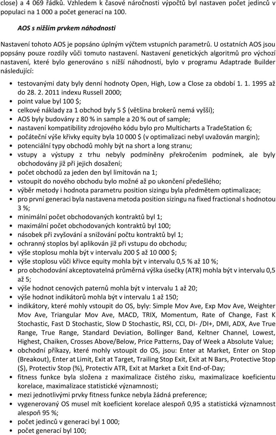 Nastavení genetických algoritmů pro výchozí nastavení, které bylo generováno s nižší náhodností, bylo v programu Adaptrade Builder následující: testovanými daty byly denní hodnoty Open, High, Low a