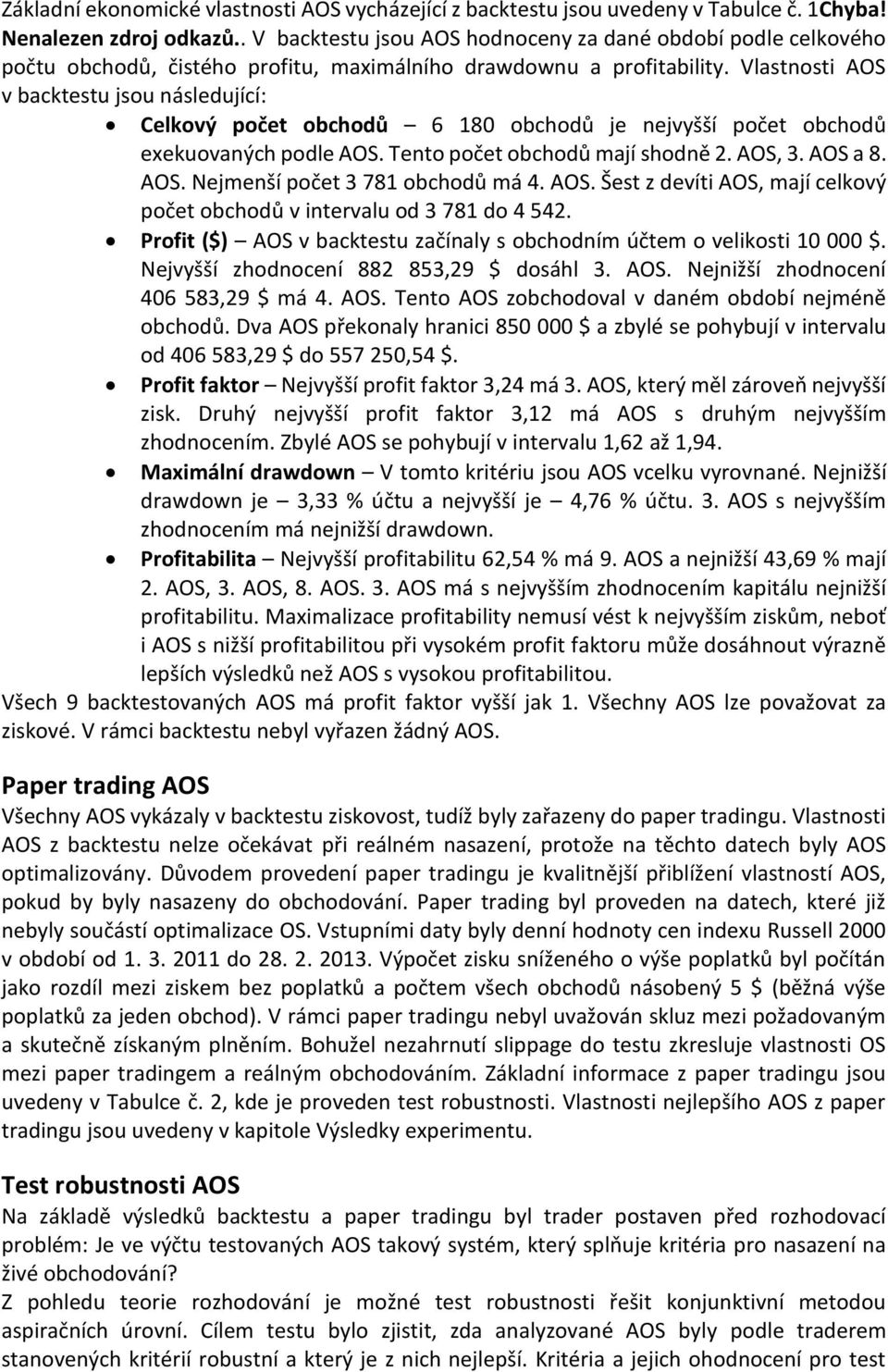 Vlastnosti AOS v backtestu jsou následující: Celkový počet obchodů 6 180 obchodů je nejvyšší počet obchodů exekuovaných podle AOS. Tento počet obchodů mají shodně 2. AOS, 3. AOS a 8. AOS. Nejmenší počet 3 781 obchodů má 4.