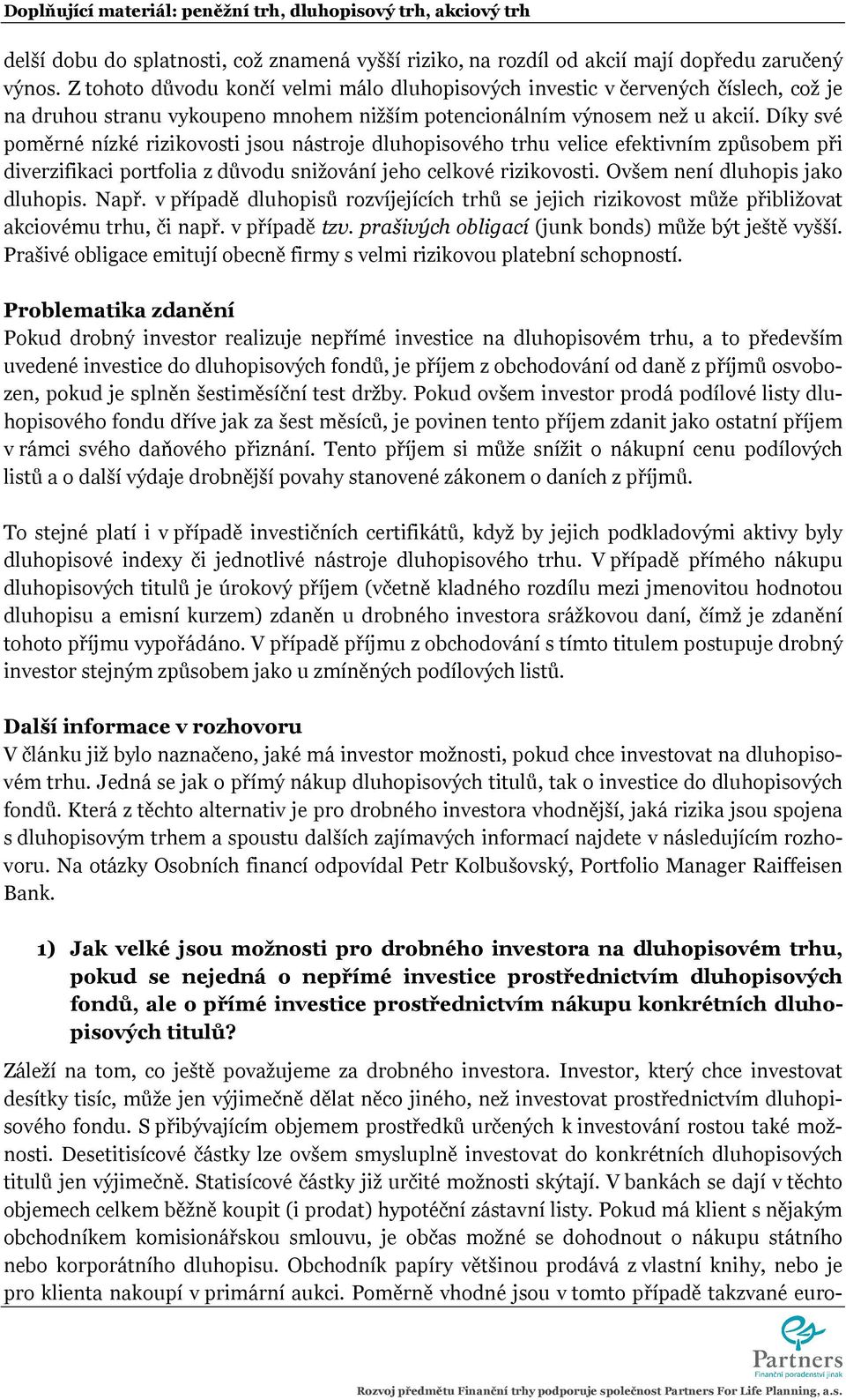 Díky své poměrné nízké rizikovosti jsou nástroje dluhopisového trhu velice efektivním způsobem při diverzifikaci portfolia z důvodu snižování jeho celkové rizikovosti.