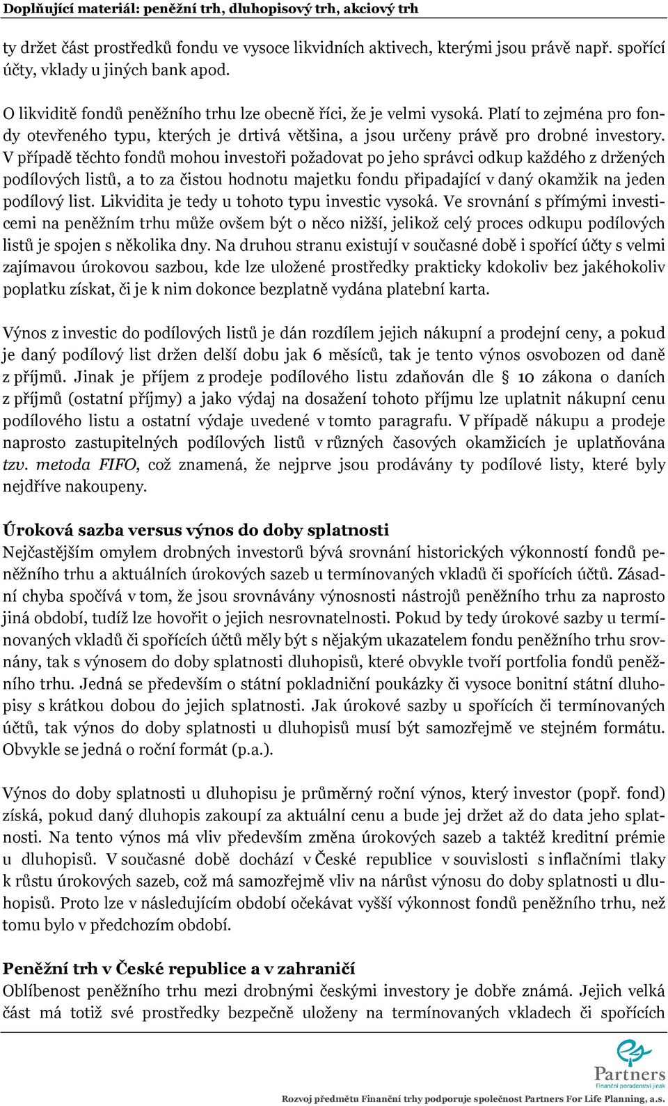 V případě těchto fondů mohou investoři požadovat po jeho správci odkup každého z držených podílových listů, a to za čistou hodnotu majetku fondu připadající v daný okamžik na jeden podílový list.