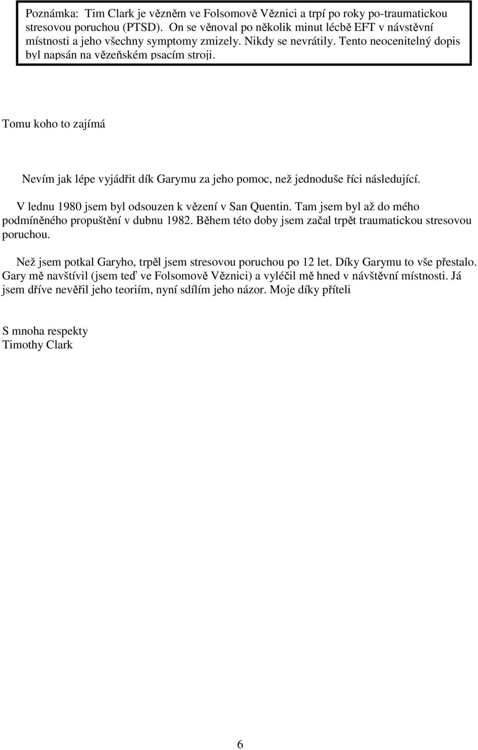 Tomu koho to zajímá Nevím jak lépe vyjádřit dík Garymu za jeho pomoc, než jednoduše říci následující. V lednu 1980 jsem byl odsouzen k vězení v San Quentin.