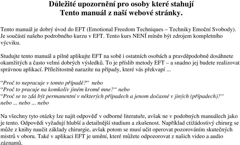 Studujte tento manuál a pilně aplikujte EFT na sobě i ostatních osobách a pravděpodobně dosáhnete okamžitých a často velmi dobrých výsledků.