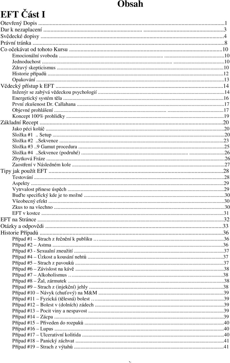 .....17 Koncept 100% prohlidky...19 Základní Recept...20 Jako péci koláč...20 Složka #1.. Setup...20 Složka #2..Sekvence...23 Složka #3..9 Gamut procedura...25 Složka #4..Sekvence (podruhé).