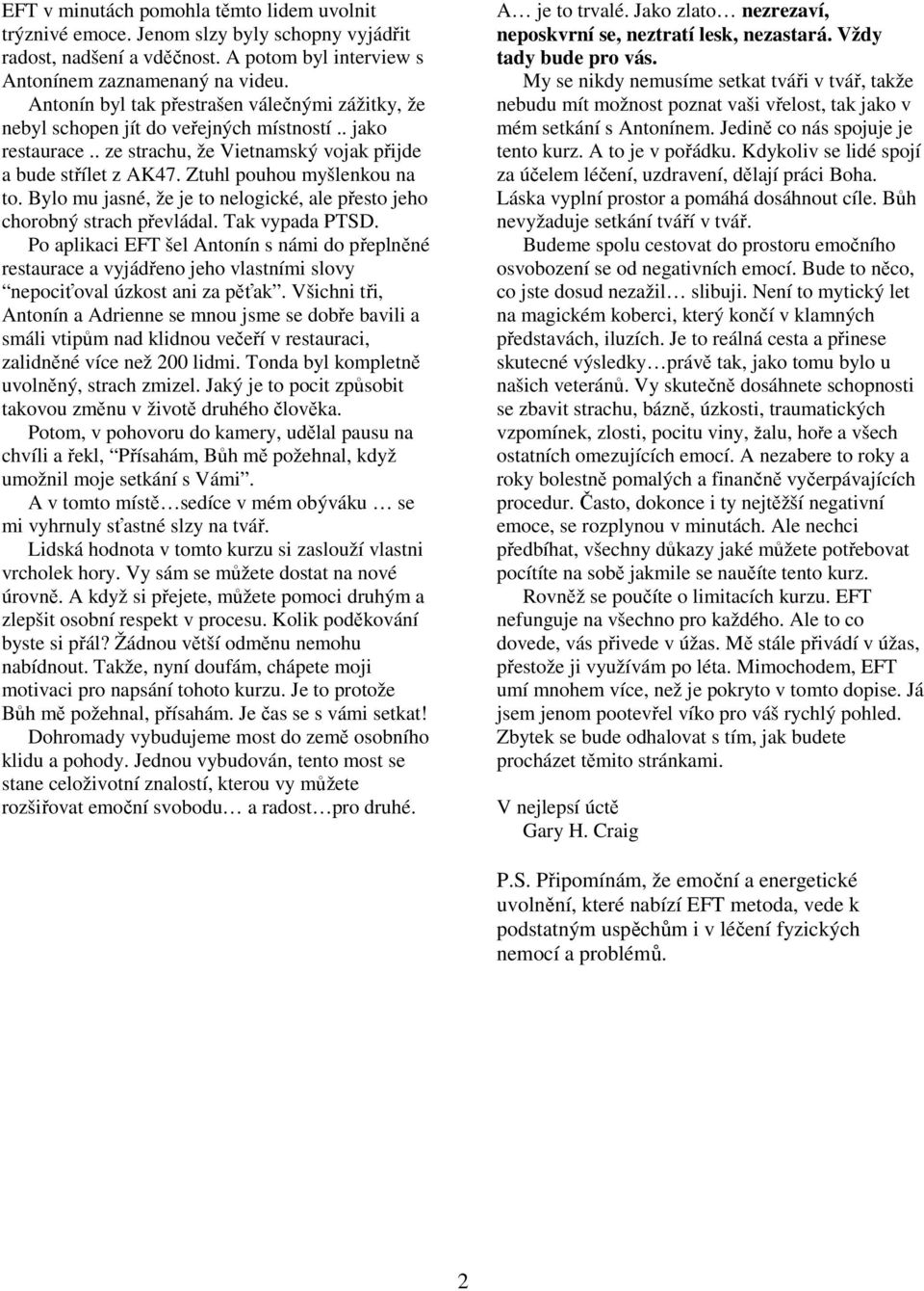 Ztuhl pouhou myšlenkou na to. Bylo mu jasné, že je to nelogické, ale přesto jeho chorobný strach převládal. Tak vypada PTSD.