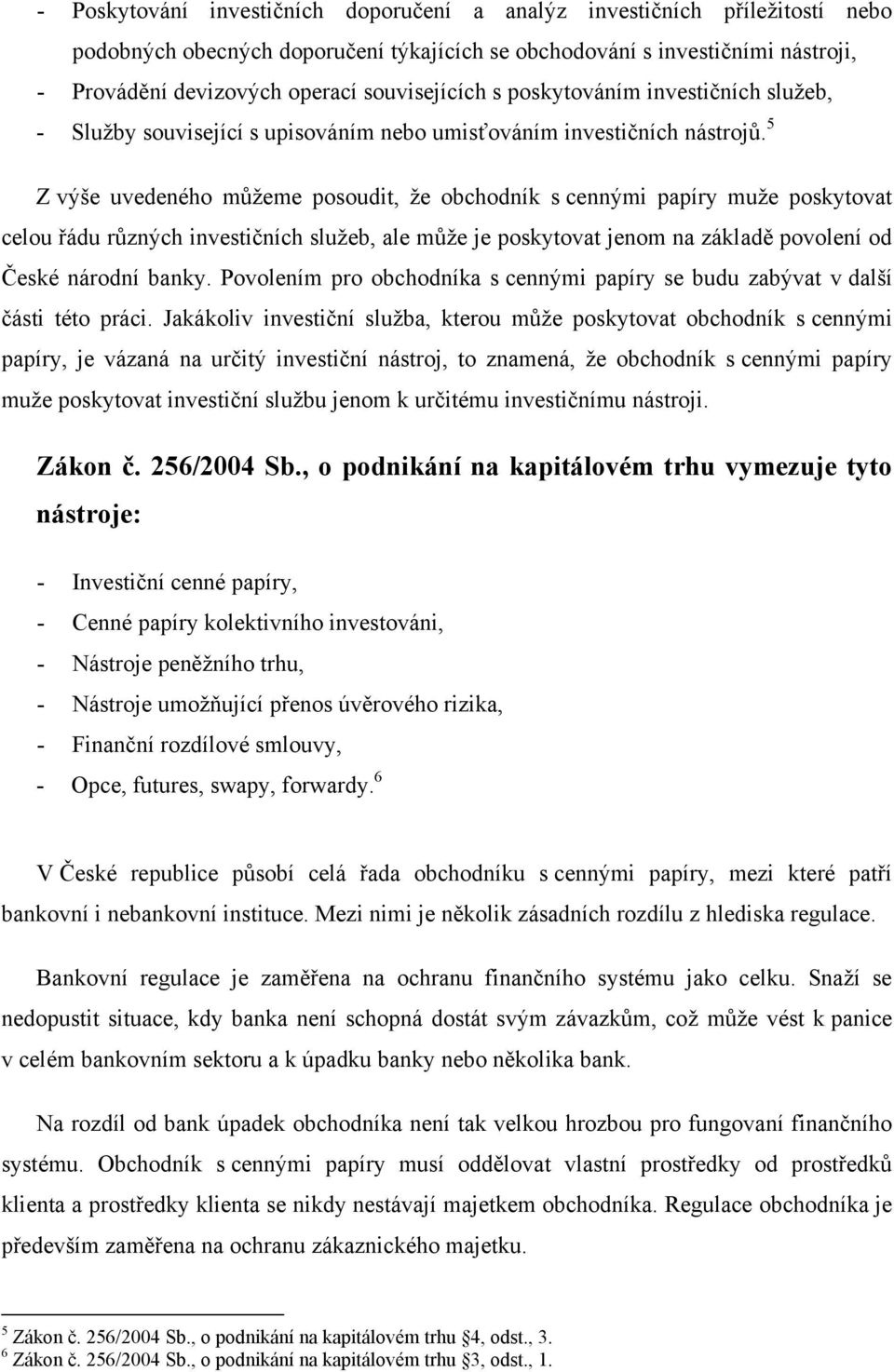 5 Z výše uvedeného můţeme posoudit, ţe obchodník s cennými papíry muţe poskytovat celou řádu různých investičních sluţeb, ale můţe je poskytovat jenom na základě povolení od České národní banky.