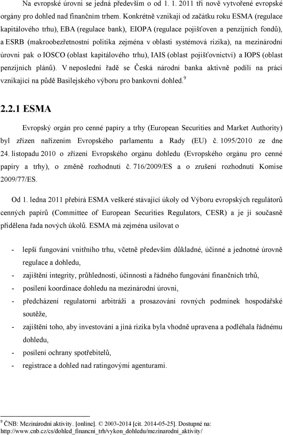 systémová rizika), na mezinárodní úrovni pak o IOSCO (oblast kapitálového trhu), IAIS (oblast pojišťovnictví) a IOPS (oblast penzijních plánů).