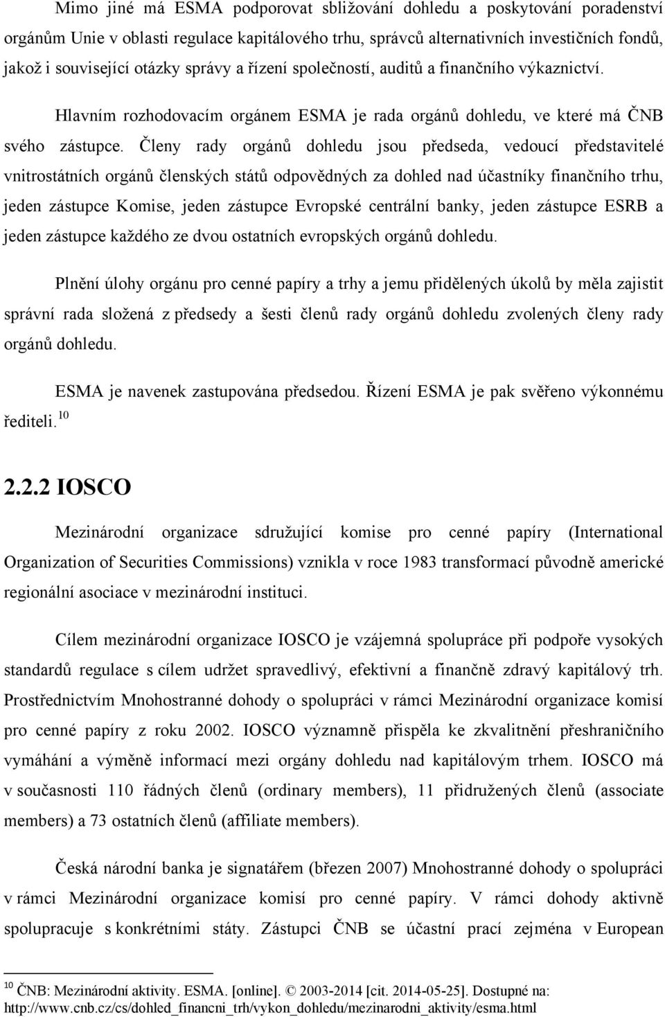 Členy rady orgánů dohledu jsou předseda, vedoucí představitelé vnitrostátních orgánů členských států odpovědných za dohled nad účastníky finančního trhu, jeden zástupce Komise, jeden zástupce