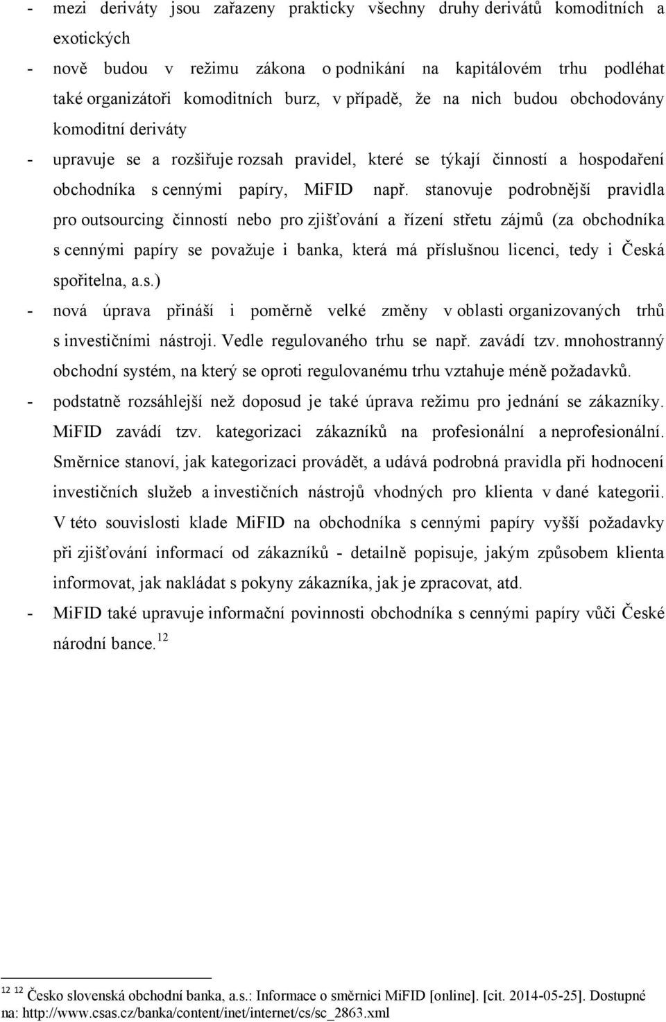 stanovuje podrobnější pravidla pro outsourcing činností nebo pro zjišťování a řízení střetu zájmů (za obchodníka s cennými papíry se povaţuje i banka, která má příslušnou licenci, tedy i Česká