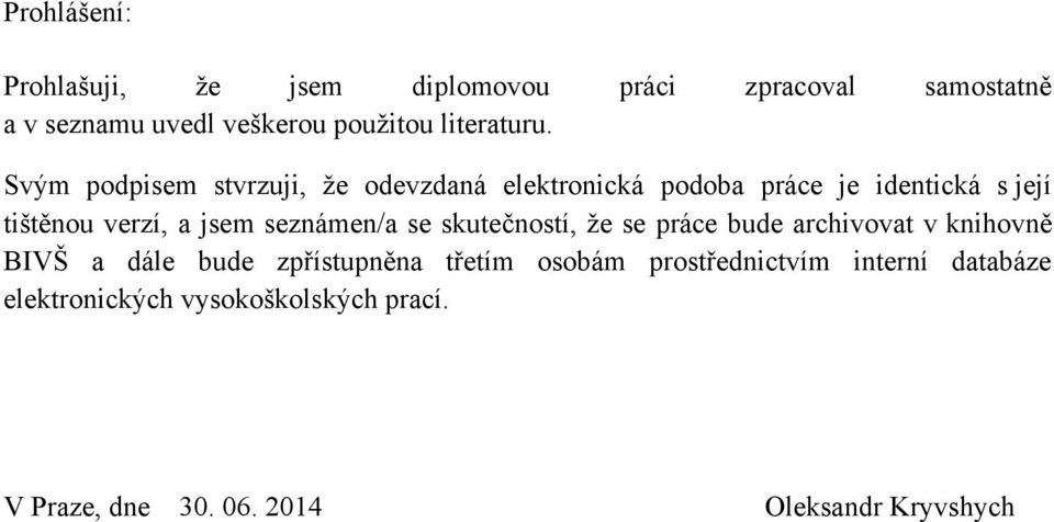 Svým podpisem stvrzuji, ţe odevzdaná elektronická podoba práce je identická s její tištěnou verzí, a jsem