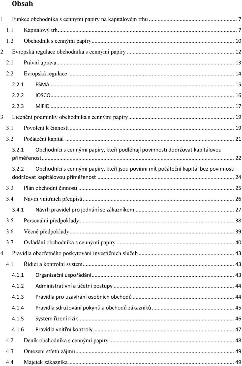 .. 21 3.2.1 Obchodníci s cennými papíry, kteří podléhají povinnosti dodržovat kapitálovou přiměřenost... 22 3.2.2 Obchodníci s cennými papíry, kteří jsou povinni mít počáteční kapitál bez povinnosti dodržovat kapitálovou přiměřenost.