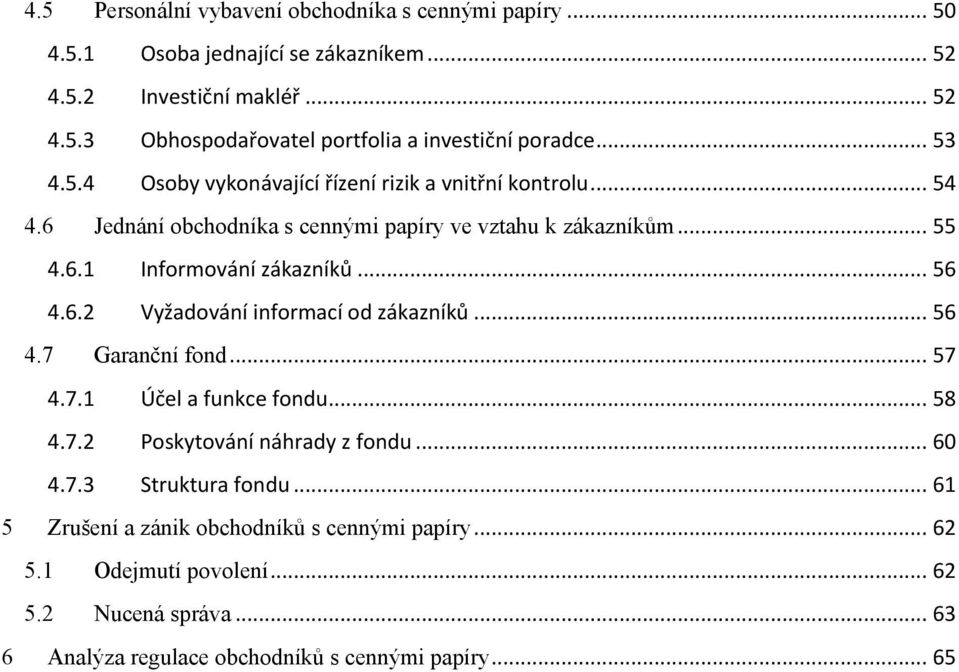 .. 56 4.6.2 Vyžadování informací od zákazníků... 56 4.7 Garanční fond... 57 4.7.1 Účel a funkce fondu... 58 4.7.2 Poskytování náhrady z fondu... 60 4.7.3 Struktura fondu.